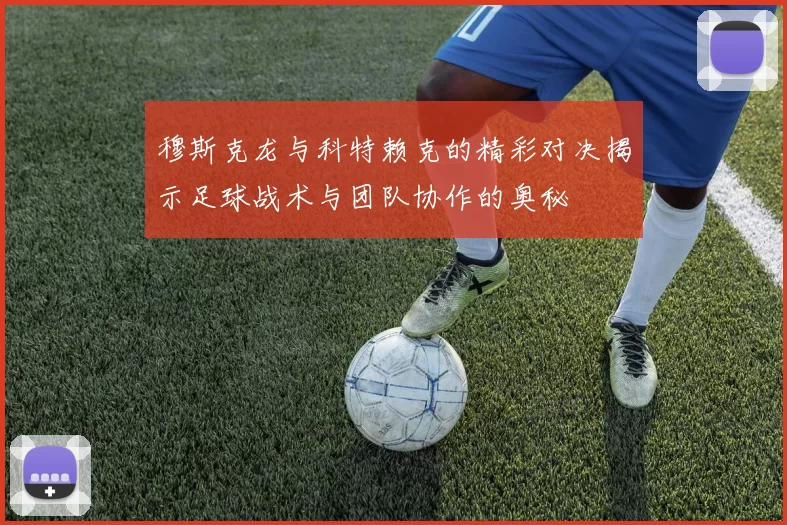 穆斯克龙与科特赖克的精彩对决揭示足球战术与团队协作的奥秘