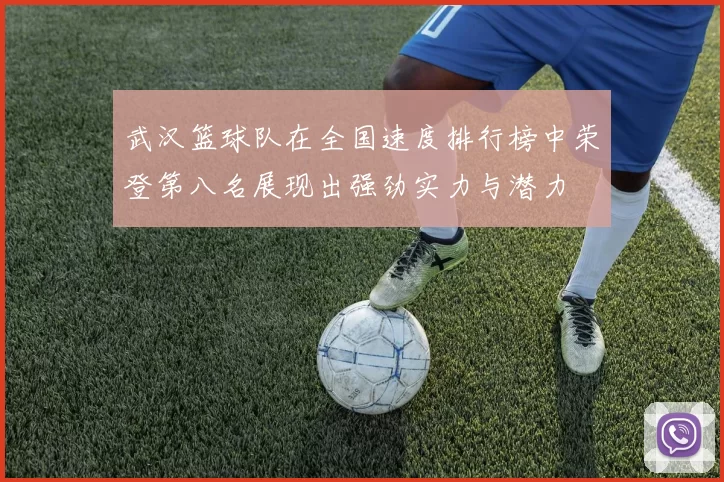 武汉篮球队在全国速度排行榜中荣登第八名展现出强劲实力与潜力