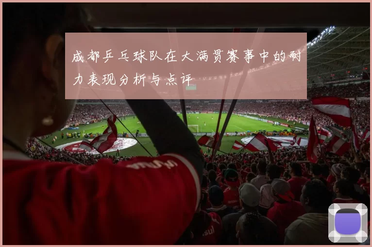 成都乒乓球队在大满贯赛事中的耐力表现分析与点评