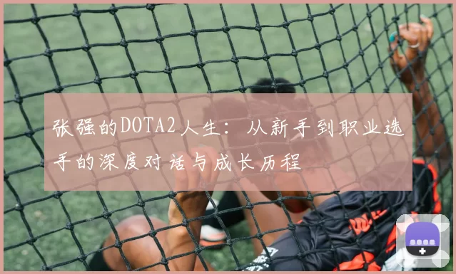 张强的DOTA2人生：从新手到职业选手的深度对话与成长历程
