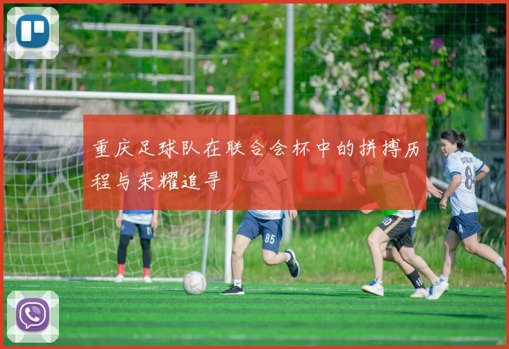 重庆足球队在联合会杯中的拼搏历程与荣耀追寻