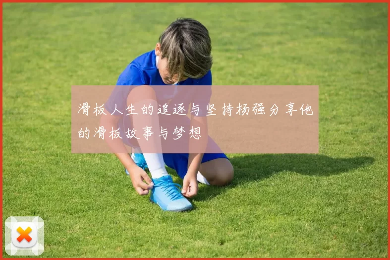 滑板人生的追逐与坚持杨强分享他的滑板故事与梦想