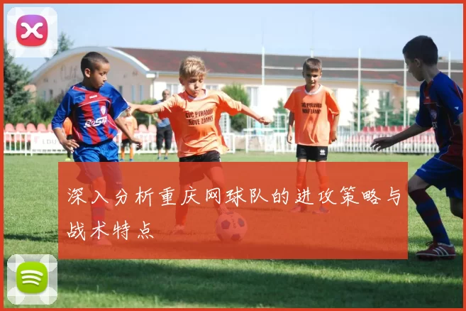 深入分析重庆网球队的进攻策略与战术特点