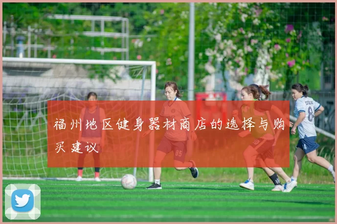 福州地区健身器材商店的选择与购买建议