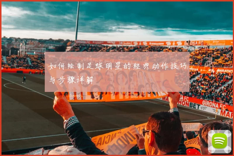 如何绘制足球明星的经典动作技巧与步骤详解