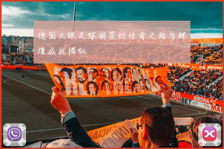 德国大眼足球明星的传奇之路与辉煌成就揭秘