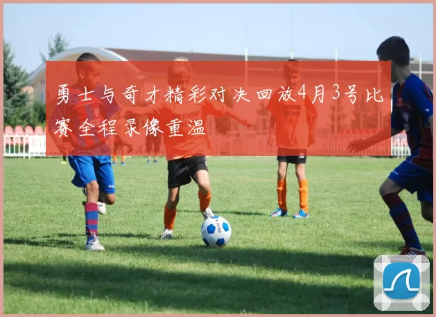 勇士与奇才精彩对决回放4月3号比赛全程录像重温