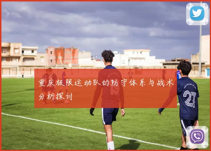 重庆极限运动队的防守体系与战术分析探讨